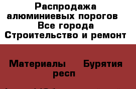 Распродажа алюминиевых порогов - Все города Строительство и ремонт » Материалы   . Бурятия респ.